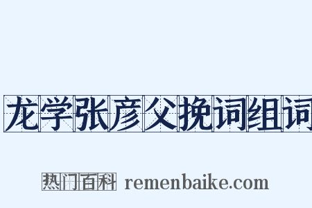 龙学张彦父挽词组词是什么意思的图片